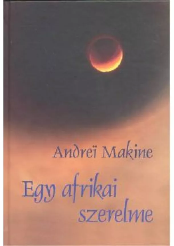 Andrei Makine - EGY AFRIKAI SZERELME