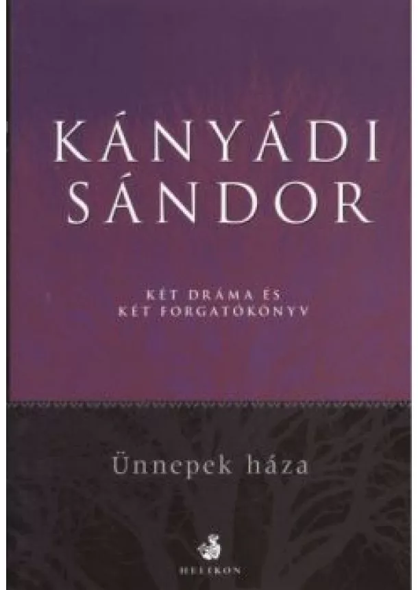 Kányádi Sándor - ÜNNEPEK HÁZA /KÉT DRÁMA ÉS KÉT FORGATÓKÖNYV