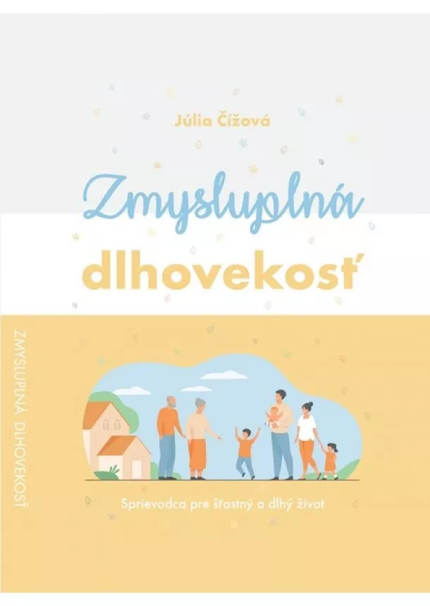 Júlia Čížová - Zmysluplná dlhovekosť - Sprievodca pre šťastný a dlhý život