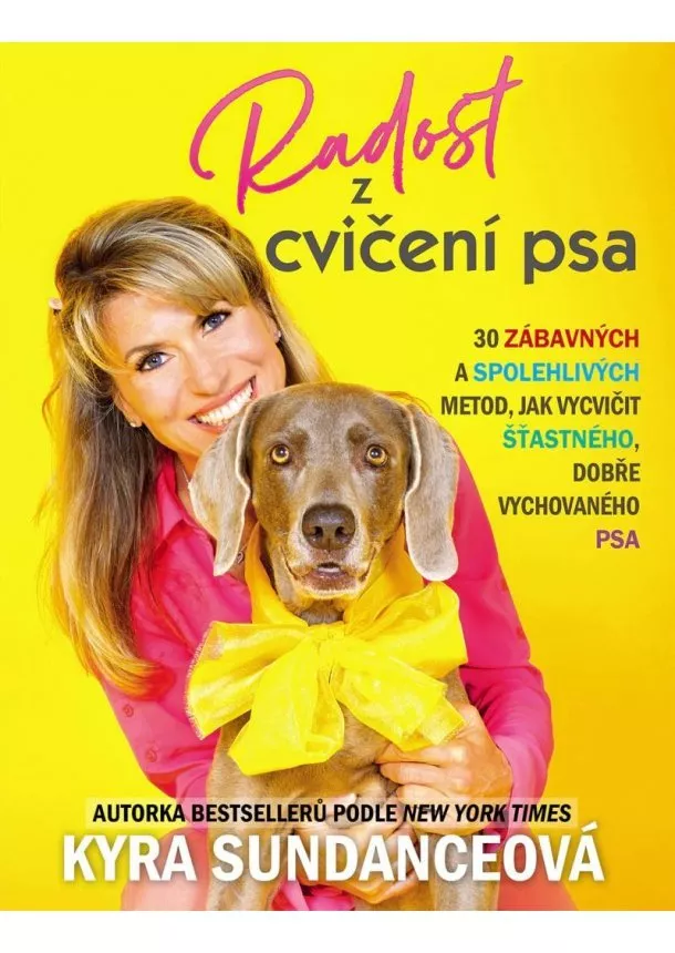 Kyra Sundanceová - Radost z cvičení psa - 30 zábavných a spolehlivých metod, jak vycvičit šťastného, dobře vychovaného psa