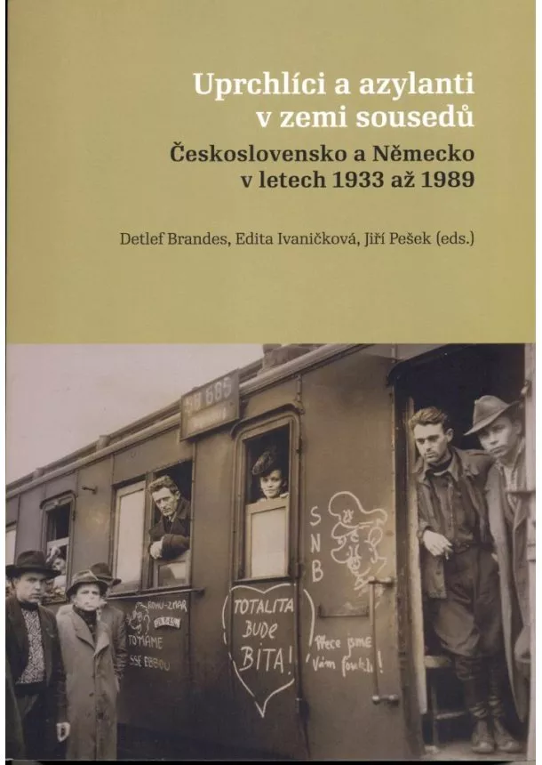 Detlef Brandes, Edita Ivaníčková, Jiří Pešek - Uprchlíci a azylanti v zemi sousedů - Československo a Německo v letech 1933 až 1989