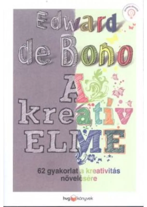 Edward De Bono - A KREATÍV ELME /62 GYAKORLAT A KREATIVITÁS NÖVELÉSÉRE