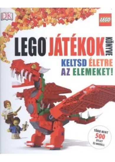 Lego - Játékok könyve /Keltsd életre az elemeket! - több mint 500 ötlet és modell