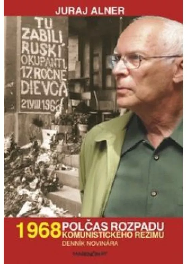 Juraj Alner - 1968  Polčas rozpadu komunistického režimu - Denník novinára