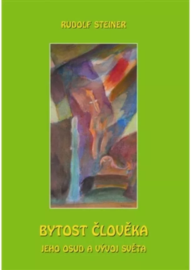 Rudolf Steiner - Bytost člověka, jeho osud a vývoj světa