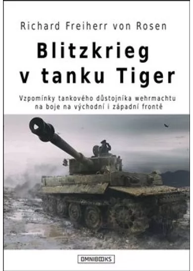 Blitzkrieg v tanku Tiger - Vzpomínky tankového důstojníka wehrmachtu na boje na východní i západní frontě