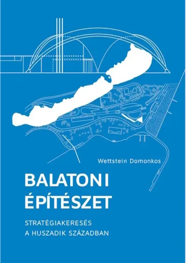 Wettstein Domonkos - Balatoni építészet - Stratégiakeresés a huszadik században (2. kiadás)