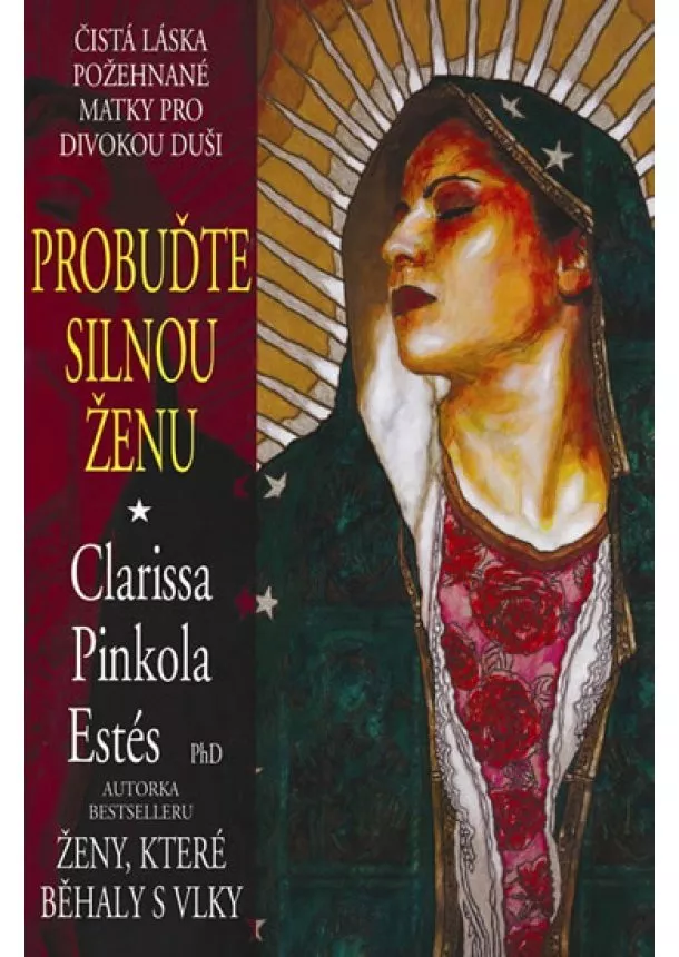 Clarissa Pinkola Estés - Probuďte silnou ženu - Čistá láska požehnané Matky pro divokou duši