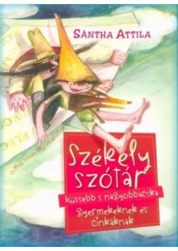 Sántha Attila - Székely szótár küssebb s nagyobbacska gyermekeknek és cinkáknak