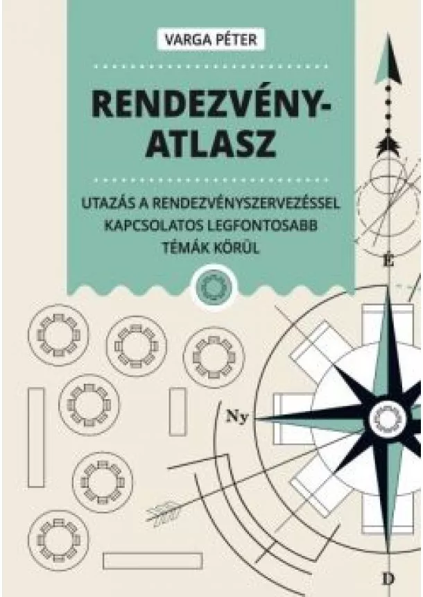 Varga Péter - Rendezvényatlasz - Utazás a rendezvényszervezéssel kapcsolatos legfontosabb témák körül