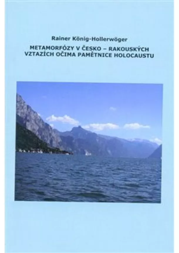 Rainer König-Hollerwöger - Metamorfózy v Česko-Rakouských vztazích očima pamětnice holocaustu