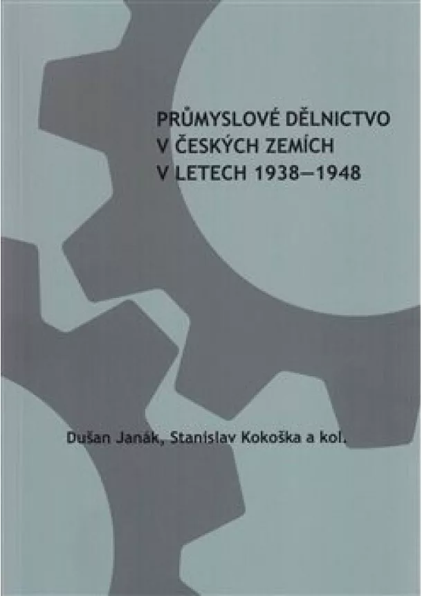 Dušan Janák, Stanislav Kokoška - Průmyslové dělnictvo v českých zemích v letech 1938-1948