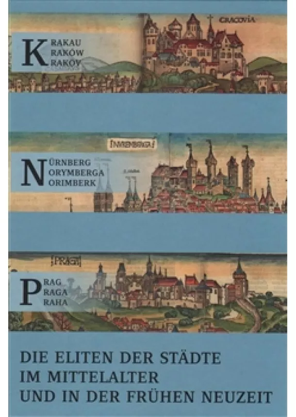 Michael Diefenbacher, Olga Fejtová, Zdzisław Noga - Krakau – Nürnberg – Prag - Die Eliten Der Städte im Mittelalter und in Der Frühen Neuzeit Herkunft, Nationalität, Mobilität