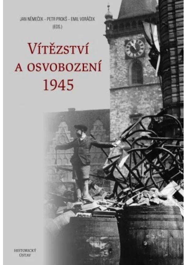 Jan Němeček, Petr Prokš, Emil Voráček  - Vítězství a osvobození 1945