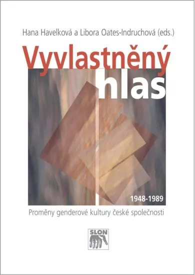 Vyvlastněný hlas - Proměny genderové kultury české společnosti 1948–1989