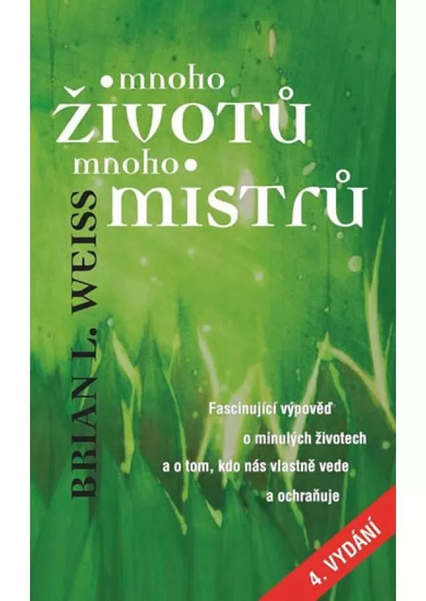 Brian L. Weiss - Mnoho životů, mnoho Mistrů 4.vydání - Fascinující výpověď o minulých životech a o tom, kdo nás vlastně vede a ochraňuje