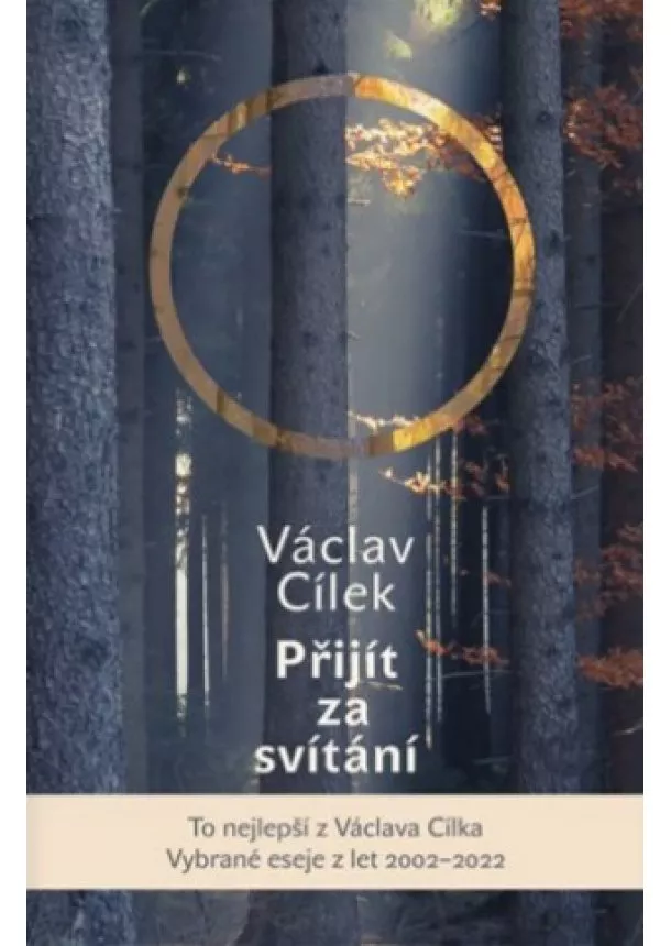 Václav Cílek - Přijít za svítání. Pít červánky a čerpat sílu - Vybrané eseje z let 2002–2022