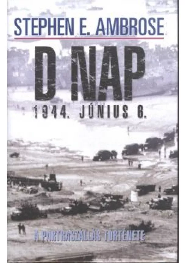 Stephen E. Ambrose - D nap - A partraszállás története