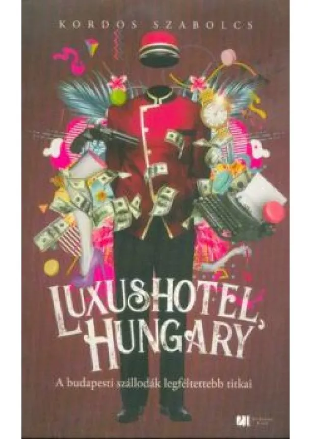 Kordos Szabolcs - Luxushotel, Hungary - A budapesti szállodák legféltettebb titkai (2. kiadás)