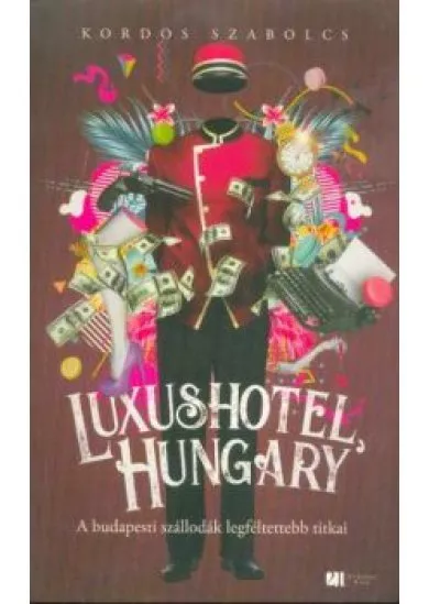 Luxushotel, Hungary - A budapesti szállodák legféltettebb titkai (2. kiadás)