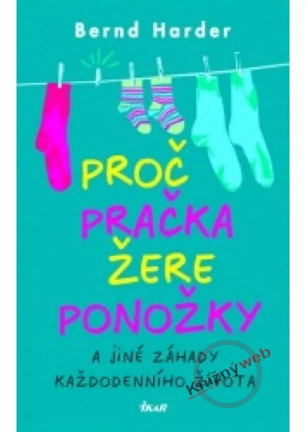 Bernd Harder - Proč pračka žere ponožky a jiné záhady každodenního života