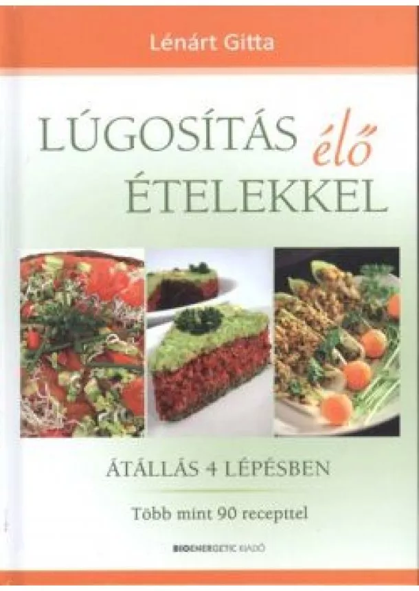 Lénárt Gitta - Lúgosítás élő ételekkel /Átállás 4 lépésben - több mint 90 recepttel