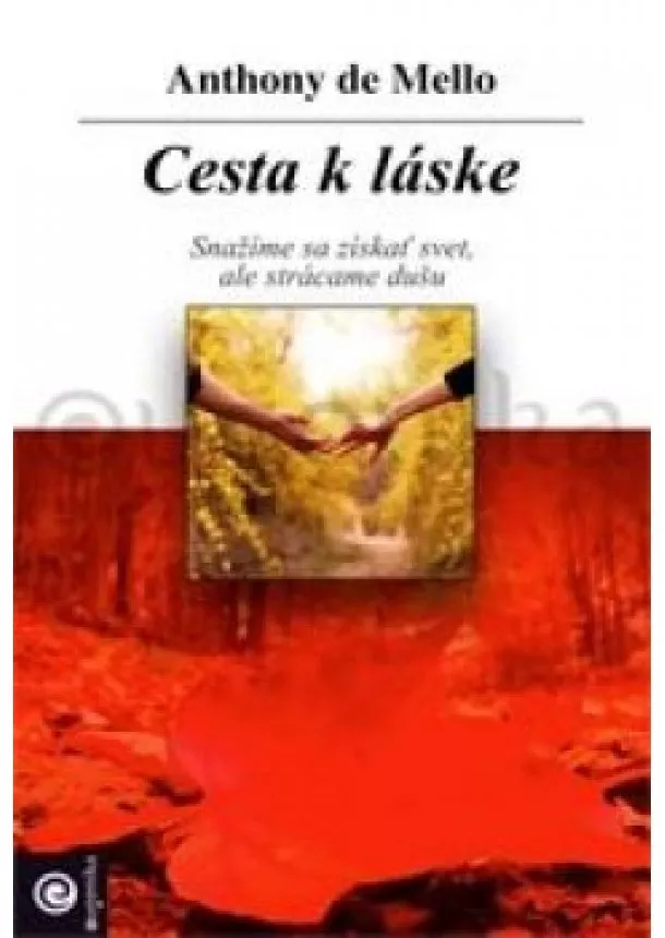 Anthony de Mello - Cesta k láske - Snažíme sa získať svet, ale strácame dušu