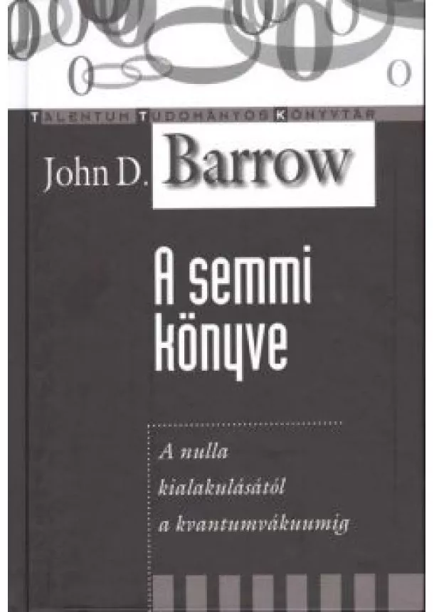 John D. Barrow - A semmi könyve - A nulla kialakulásától a kvantumvákuumig /Talentum tudományos könyvtár