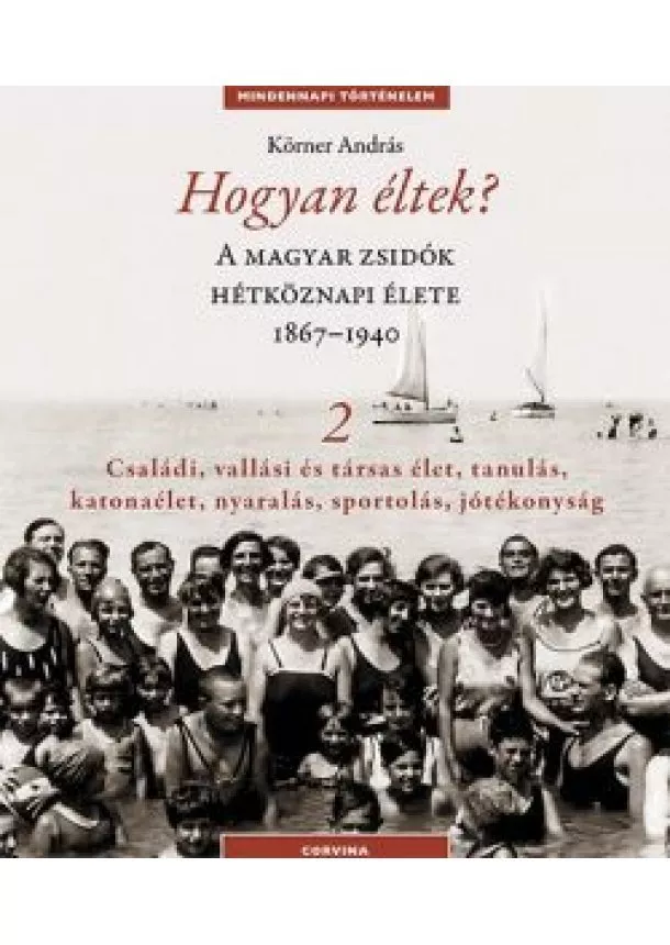 Körner András - Hogyan éltek? 2. - A magyar zsidók hétköznapi élete 1867-1940. /Mindennapi történelem