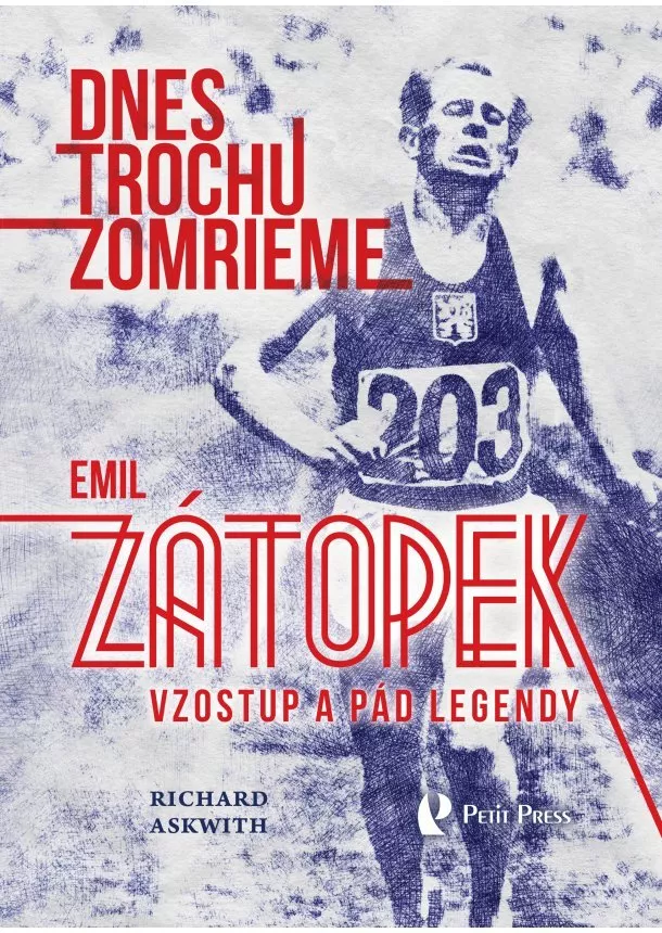 Richard Askwith - Dnes trochu zomrieme (Emil Zátopek: Vzostup a pád legendy)