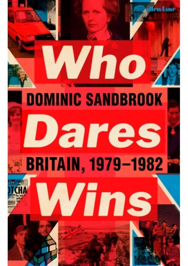 Dominic Sandbrook - Who Dares Wins: Britain, 1979-1982