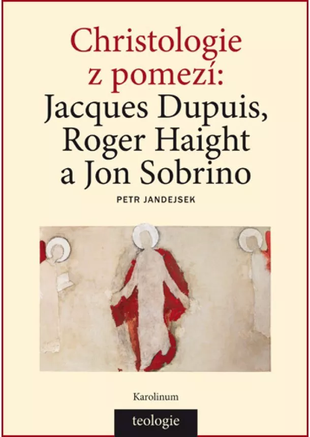 Jacques Dupuis, Roger Haight, Jon Sobrino - Christologie z pomezí Jacques Dupuis, R