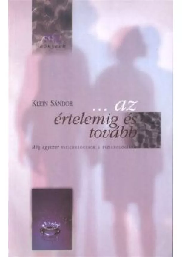 Klein Sándor - AZ ÉRTELEMIG ÉS TOVÁBB - MÉG EGYSZER PSZICHOLÓGUSOK A PSZICHOLÓGIÁRÓL /SHL KÖNYVEK