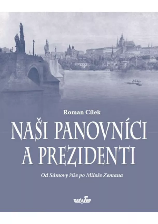 Roman Cílek - Naši panovníci a prezidenti (Od Sámovy říše po Miloše Zemana)