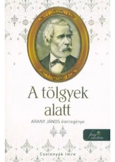 A tölgyek alatt - Arany János életregénye II.