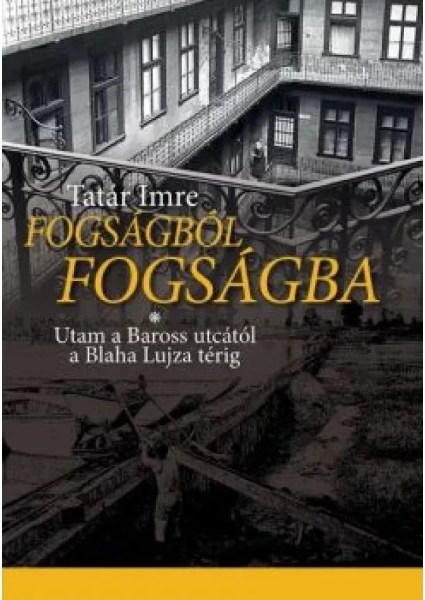 Tatár Imre - Fogságból fogságba - Utam a Baross utcától a Blaha Lujza térig