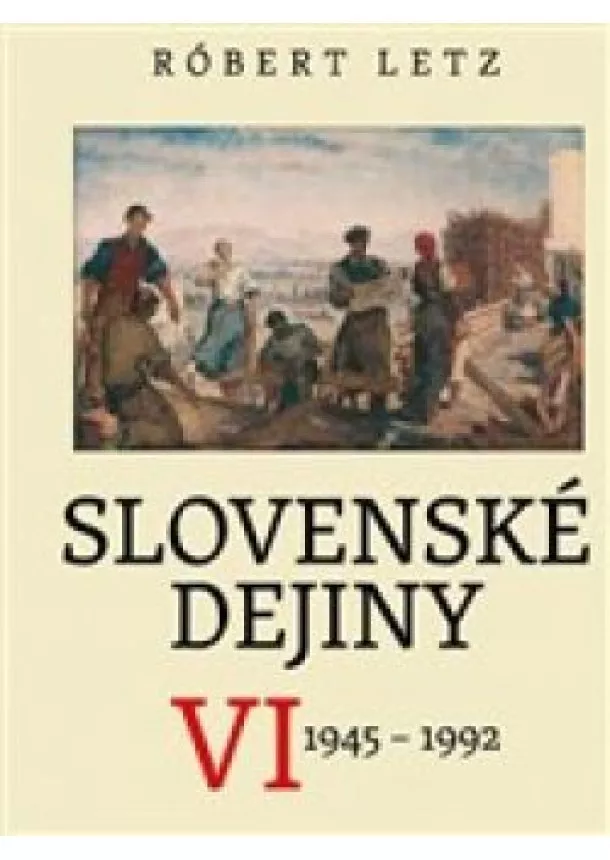 Róbert Letz - Slovenské dejiny VI - 1945 - 1992