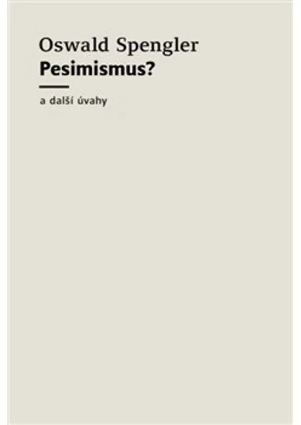 Oswald Spengler  - Pesimismus? - a další úvahy