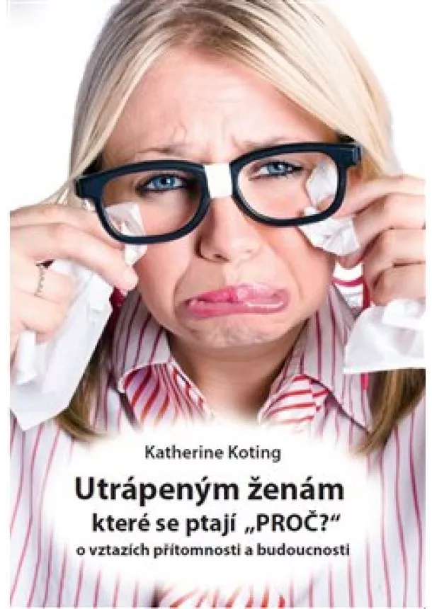 Katherine Koting - Utrápeným ženám, které se ptají “PROČ?” - o vztazích přítomnosti a budoucnosti