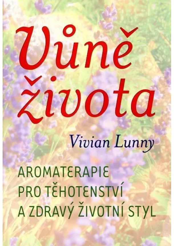 Vivian Lunny - Vůně života - Aromaterapie pro těhotenství a zdravý životní styl