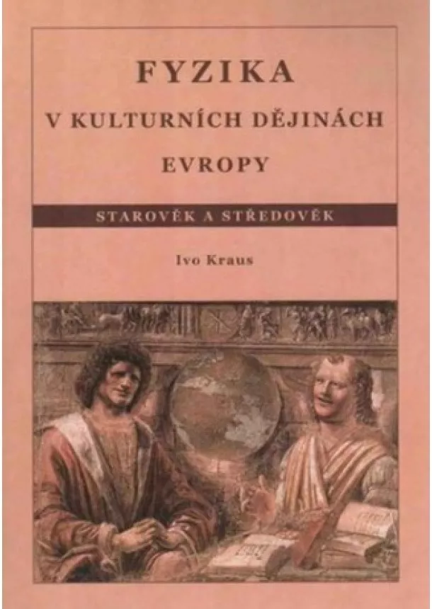 Ivo Kraus - Fyzika v kulturních dějinách Evropy 1.díl - Starověk a středověk