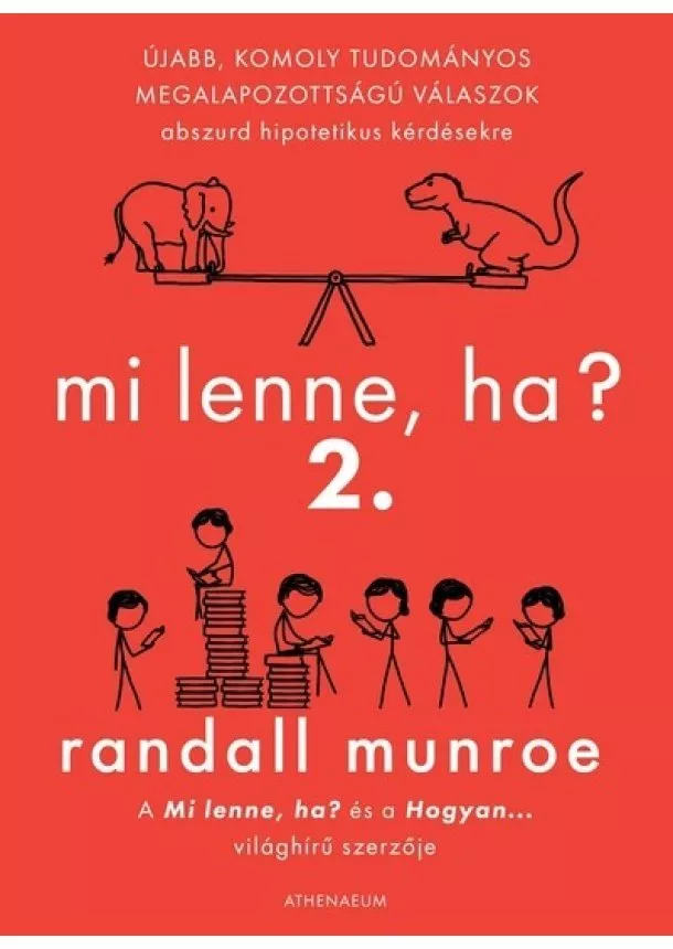 Randall Munroe - Mi lenne, ha? 2. - Újabb, komoly tudományos megalapozottságú válaszok abszurd hipotetikus kérdésekre