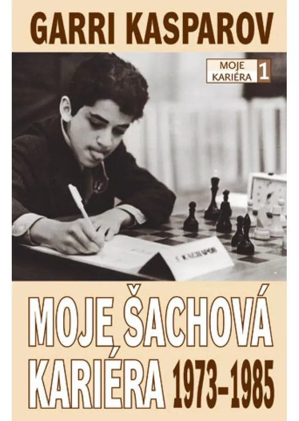 Garri Kasparov - Moje šachová kariéra 1: 1973-1985