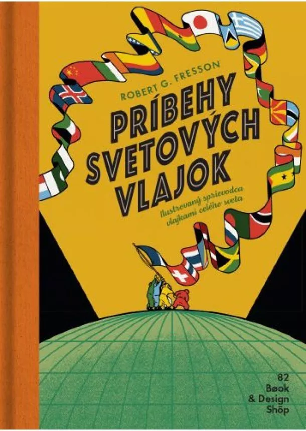 Robert G. Fresson - Príbehy svetových vlajok (2.vydanie) - Ilustrovaný sprievodca vlajkami celého sveta