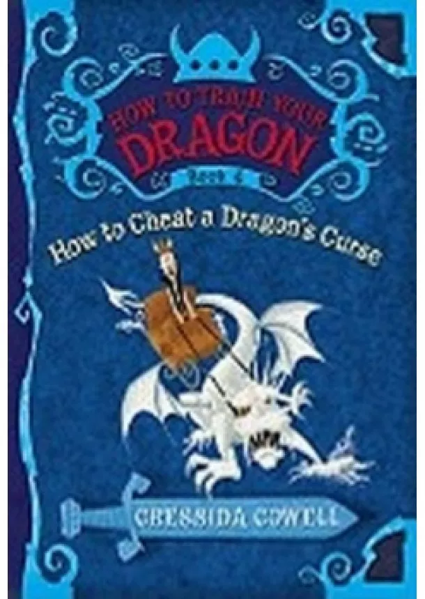 Cressida Cowell - How to Train Your Dragon Book 4: How to Cheat a Dragon´s Curse