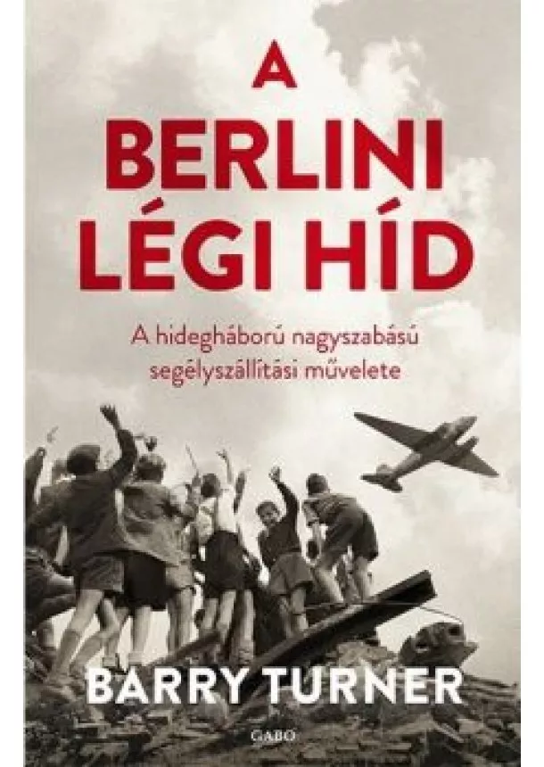 Barry Turner - A berlini légi híd /A hidegháború nagyszabású segélyszállítási művelete