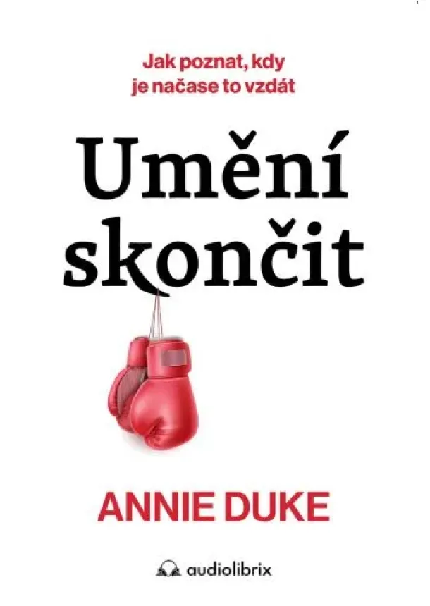 Annie Duke - Umění skončit - Jak poznat, kdy je čas to vzdát