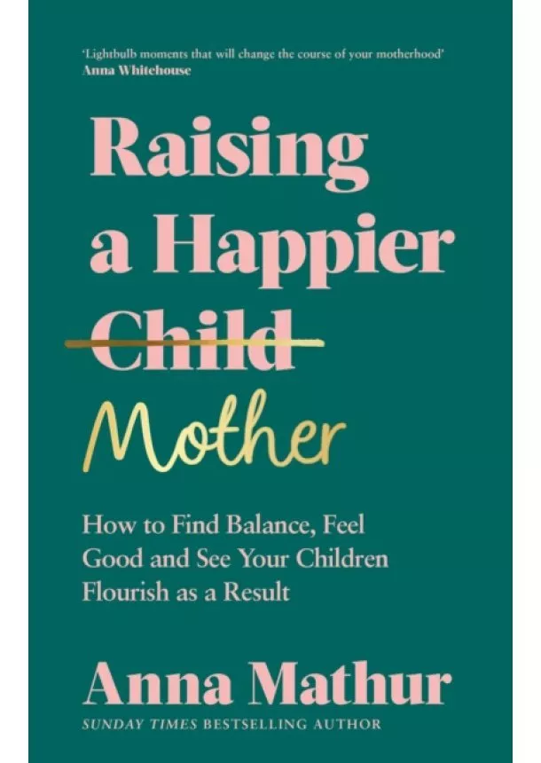 Anna Mathur - Raising A Happier Mother