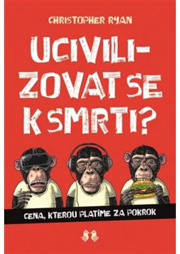 Christopher Ryan - Ucivilizovat se k smrti? - Cena, kterou platíme za pokrok