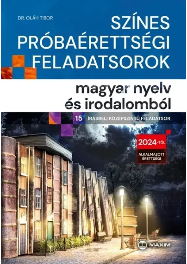 Dr. Oláh Tibor - Színes próbaérettségi feladatsorok magyar nyelv és irodalomból (15 írásbeli középszintű feladatsor) - 2024-től érvényes